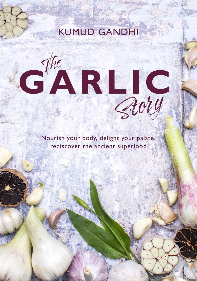 The Garlic Story: Nourish your body, delight your palate: rediscover the ancient superfood Leisure, Home & Garden