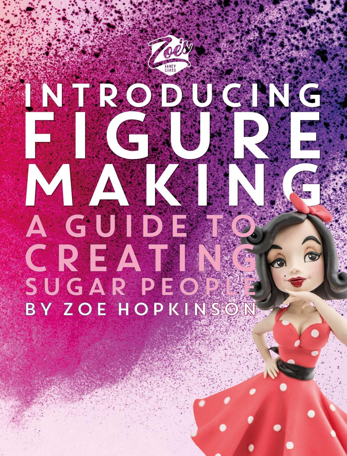 Zoe's Fancy Cakes: Introducing Figure Making: A Guide to Creating Sugar People Leisure, Home & Garden