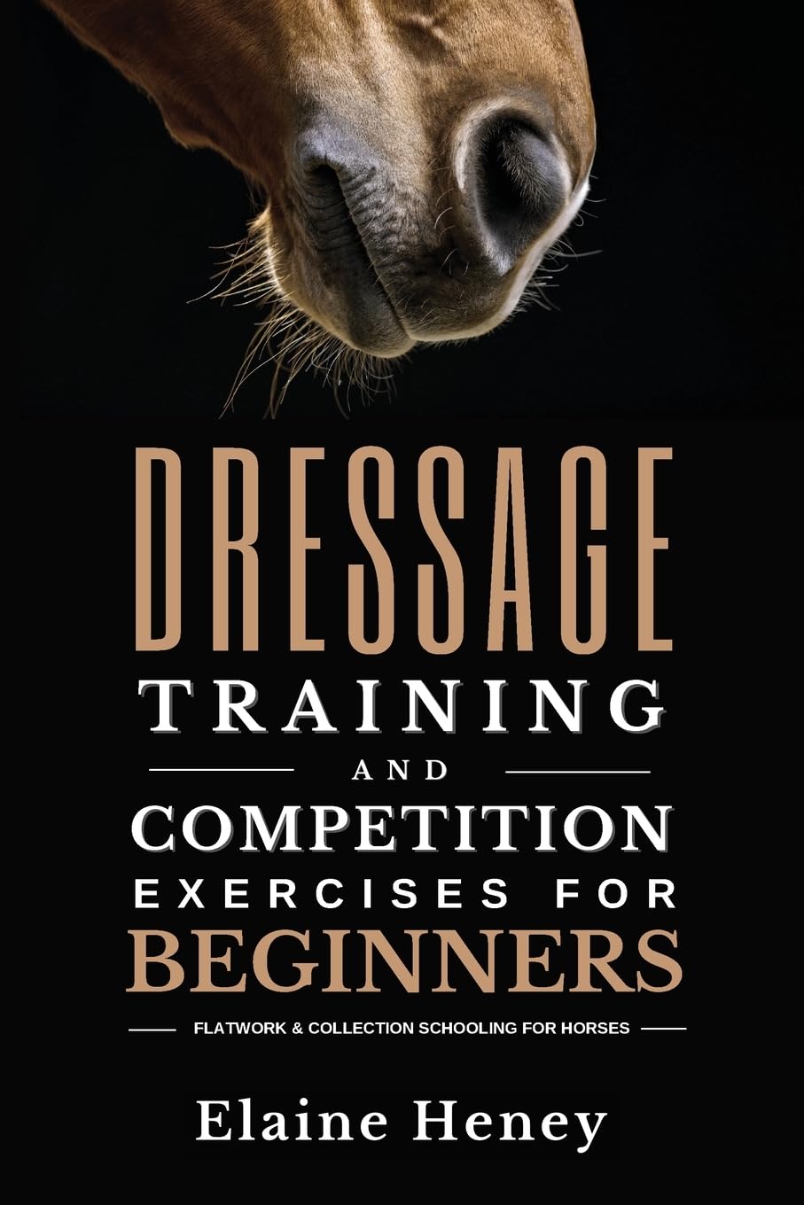 Dressage Training and Competition Exercises for Beginners: Flatwork & Collection Schooling for Horses Pets