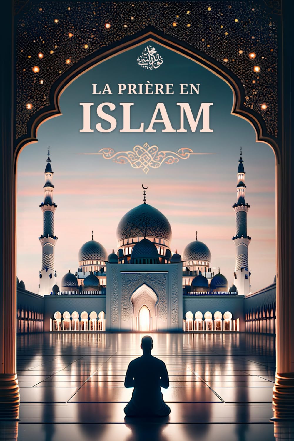 La prière en islam: Guide pas à pas pour les nouveaux musulmans Religion & Esotericism