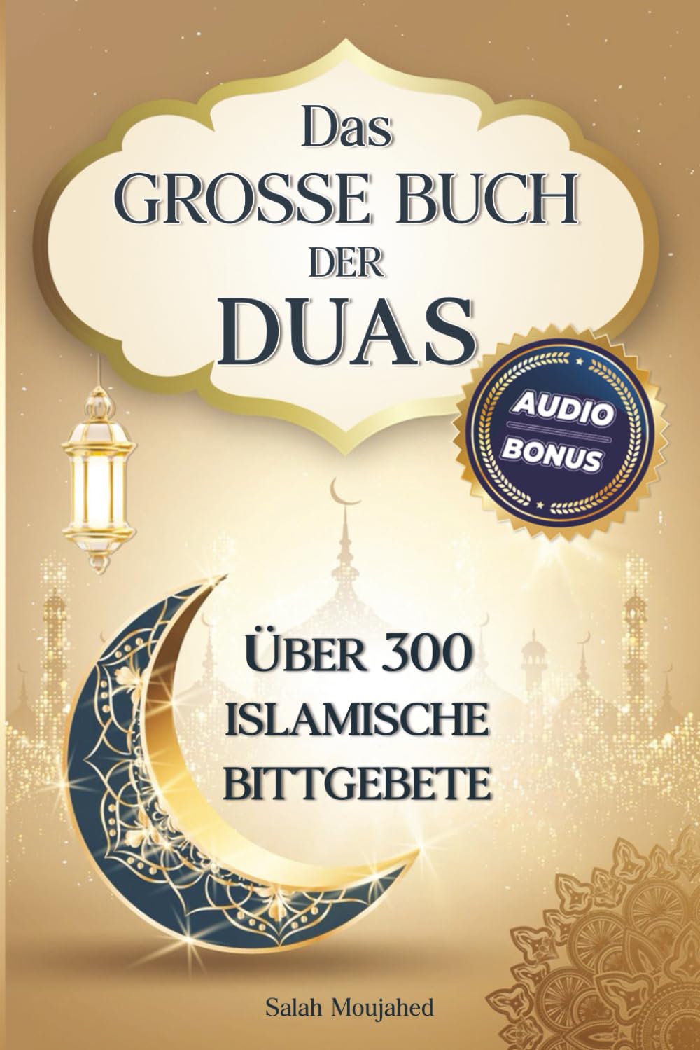 Das grosse Buch der Duas: Über 300 islamische Bittgebete, um die Herzen zu erleuchten und die Dunkelheit zu vertreiben Religion & Esotericism