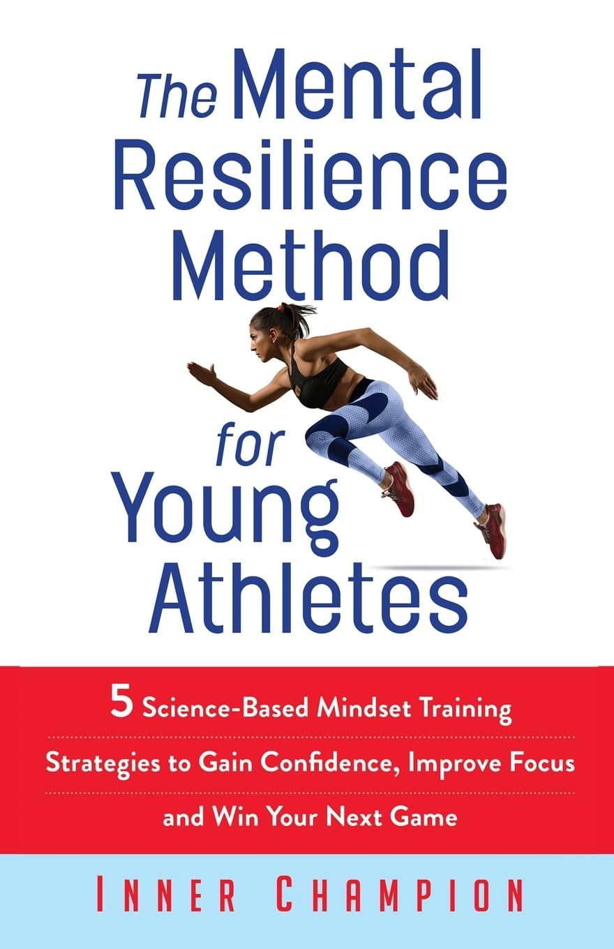 The Mental Resilience Method for Young Athletes: 5 Science-Based Mindset Training Strategies to Gain Confidence, Improve Focus and Win Your Next Game ... Resilience & Toughness Training, Band 1) Psychology