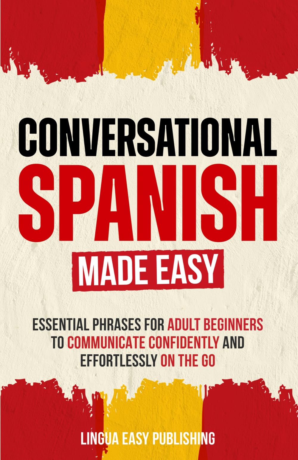 Conversational Spanish Made Easy: Essential Phrases for Adult Beginners to Communicate Confidently and Effortlessly on the Go Foreign Languages ​​& Dictionaries