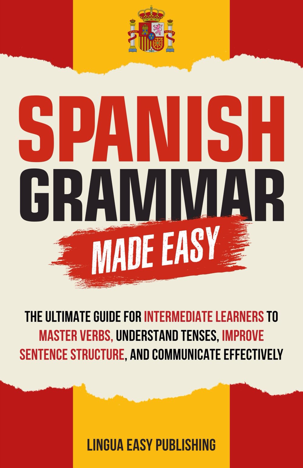 Spanish Grammar Made Easy: The Ultimate Guide for Intermediate Learners to Master Verbs, Understand Tenses, Improve Sentence Structure, and Communicate Effectively (Spanish Made Easy) Study Guides