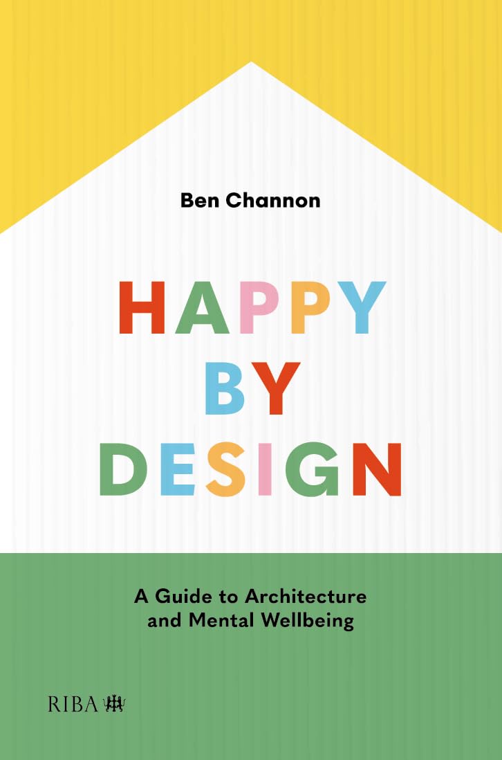 Happy by Design: A Guide to Architecture and Mental Wellbeing Architecture