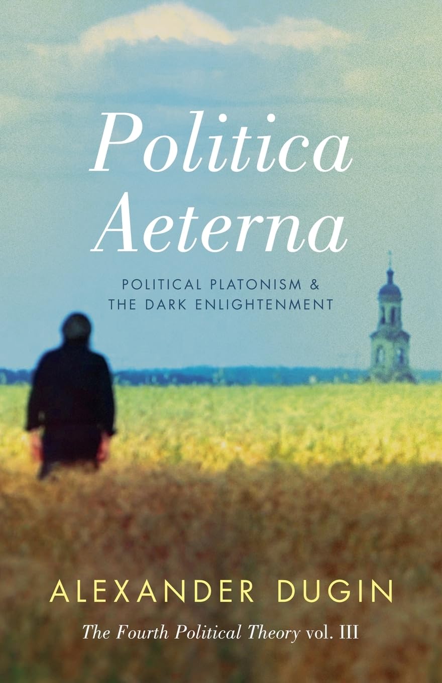 Politica Aeterna: Political Platonism and the Dark Enlightenment (The Fourth Political Theory, Band 3) Philosophy