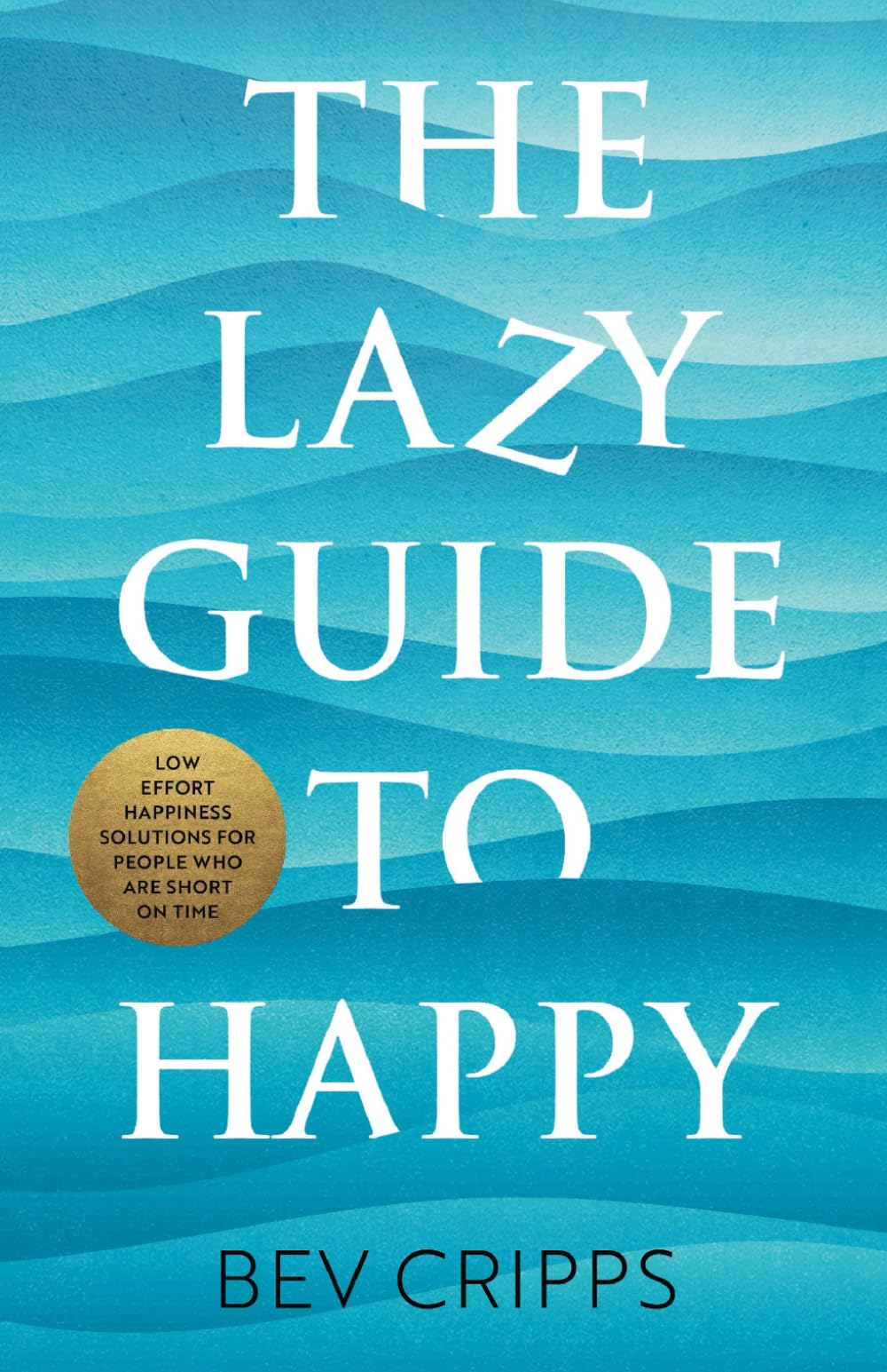 The Lazy Guide to Happy: Low effort happiness solutions for people who are short on time Medicine