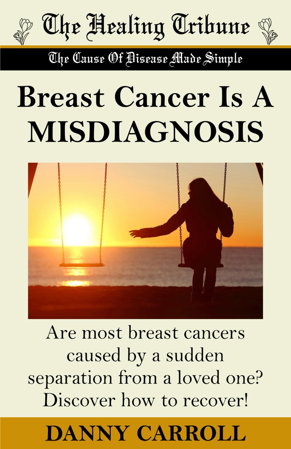 Breast Cancer Is A MISDIAGNOSIS: Are most breast cancers caused by a sudden separation from a loved one? Discover how to recover! Parents & Children
