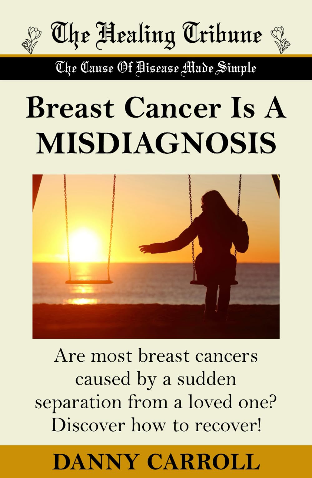 Breast Cancer Is A MISDIAGNOSIS: Are most breast cancers caused by a sudden separation from a loved one? Discover how to recover! Parents & Children