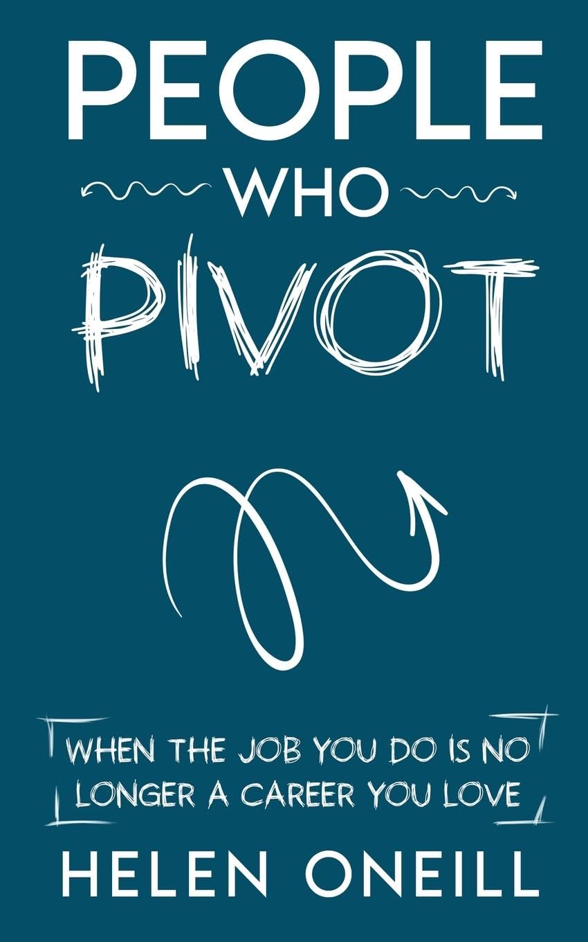 People Who Pivot; When the job you do is no longer a career you love Business, Finance & Career