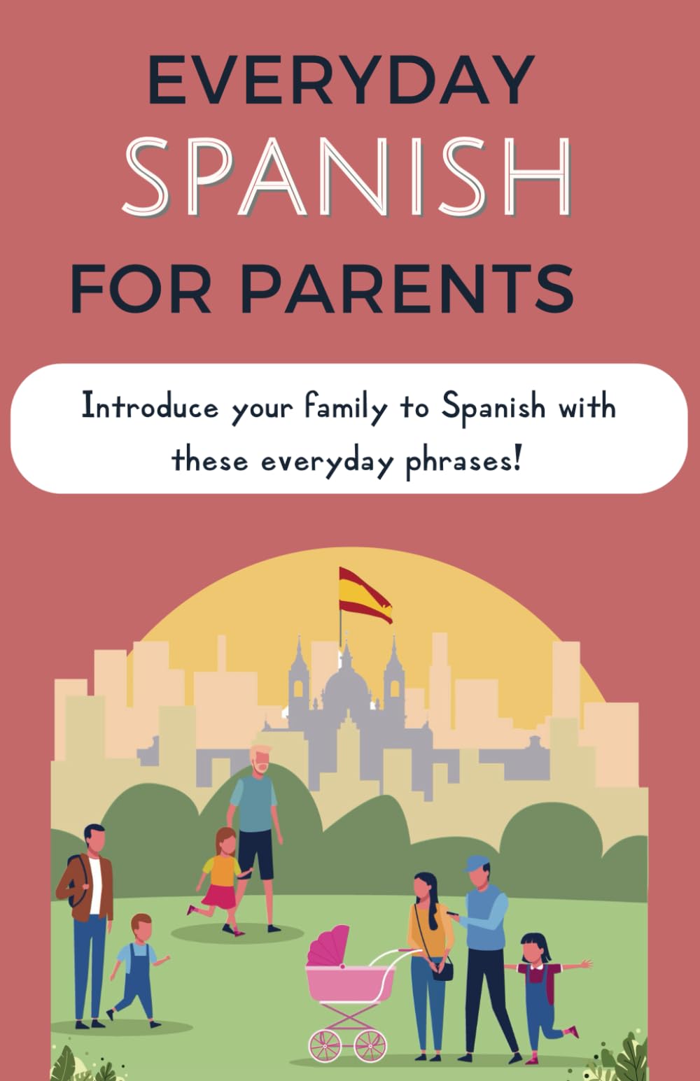 Everyday Spanish for Parents: Introducing Spanish at Home One Phrase at a Time. A phrasebook for learning Spanish for families (Everyday Language for Parents: raising bilingual kids) Foreign Languages ​​& Dictionaries