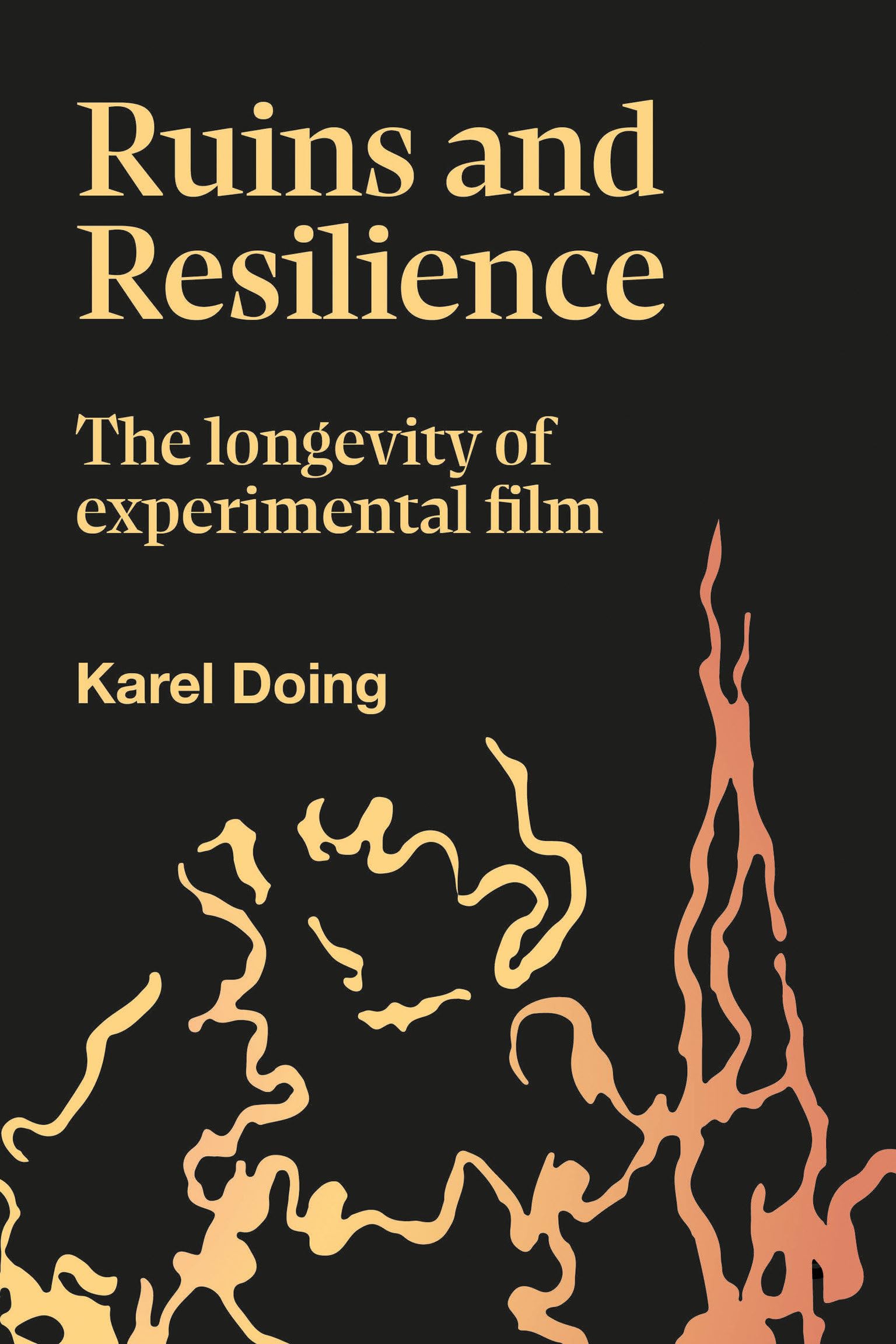 Ruins and Resilience: The Longevity of Experimental Film (Goldsmiths Press / Sonics Series) Film, Art & Culture