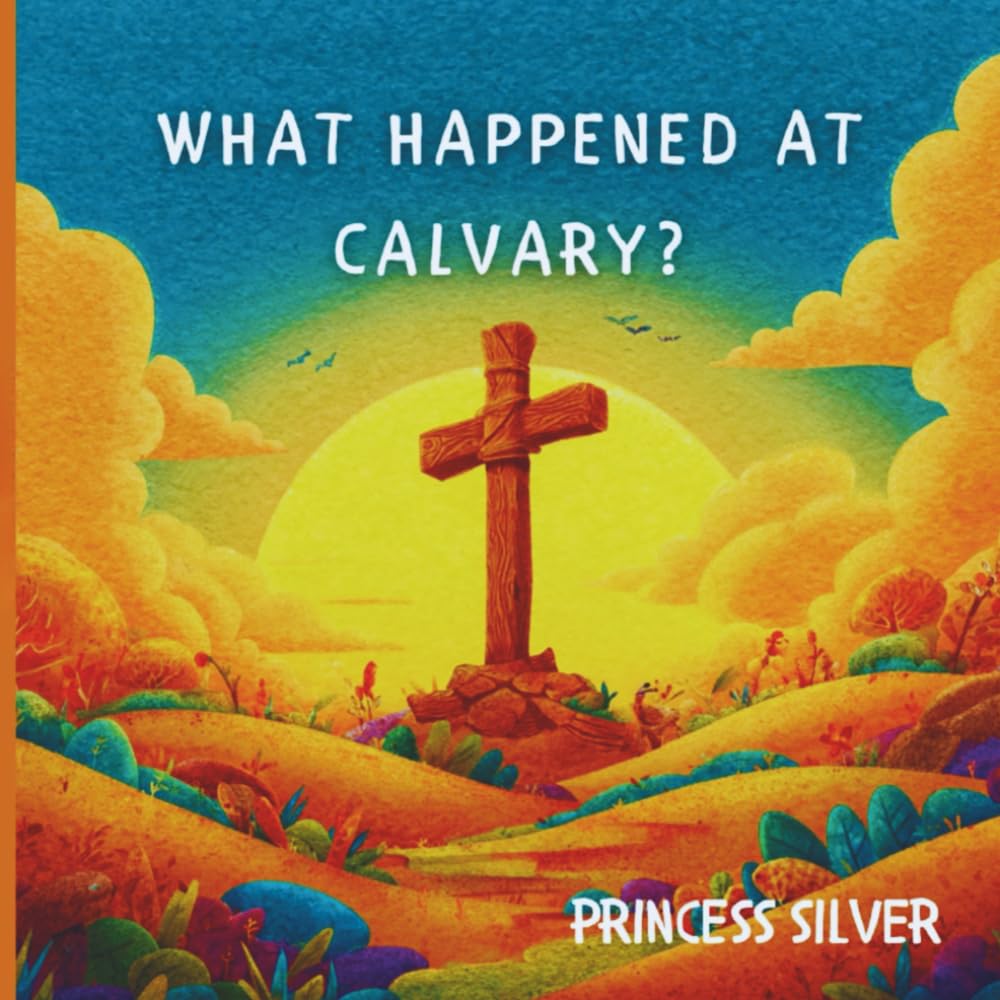 What Happened at Calvary?: A beautiful story about the love of God Non-fiction