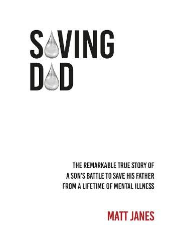 Saving Dad: The remarkable true story of a son's battle to save his father from a lifetime of mental illness Medicine