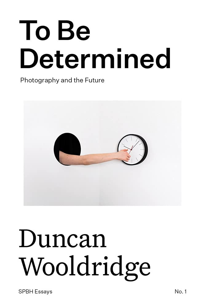 To Be Determined: Photography and the Future (Spbh Essays, 1, Band 1) Photography
