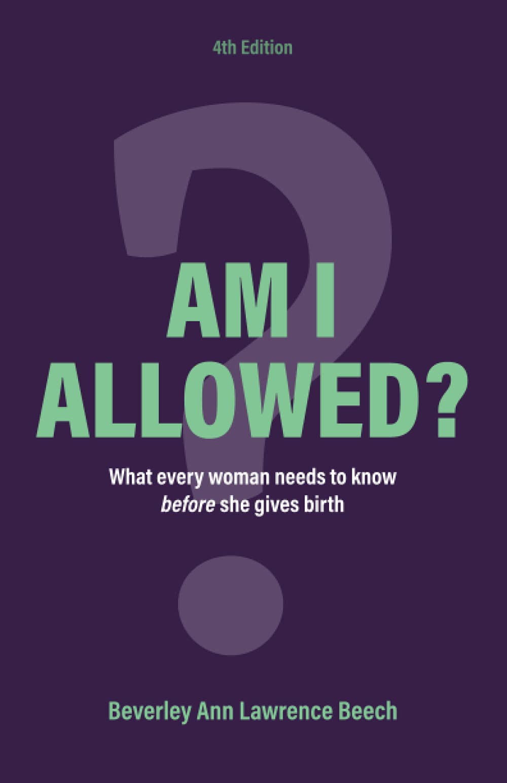 Am I Allowed?: What Every Woman Should Know BEFORE She Gives Birth Parents & Children