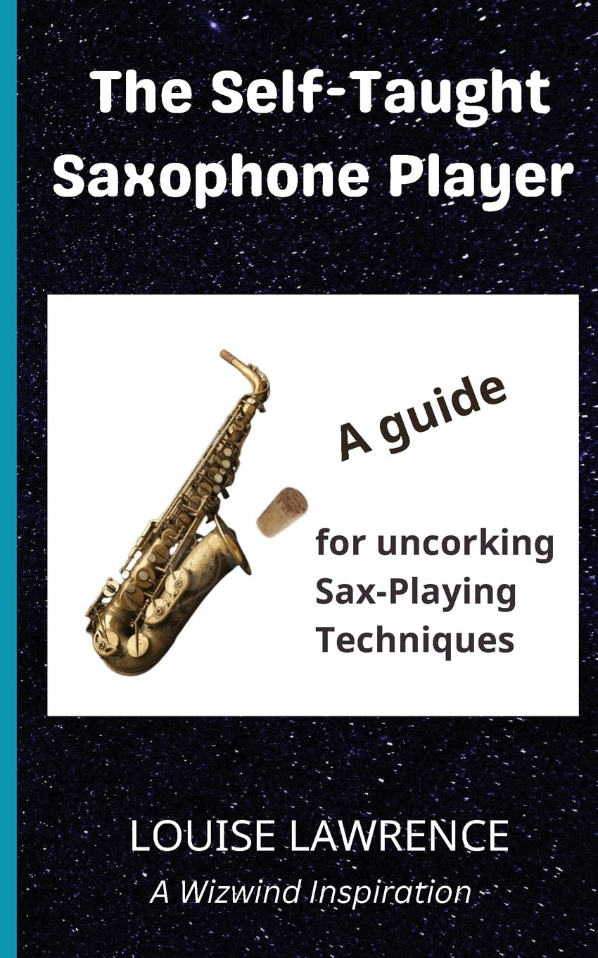 The Self-Taught Saxophone Player: A guide to uncorking sax playing techniques: A Guide for Uncorking Sax-Playing Techniques (Wizwind) Arts & Music