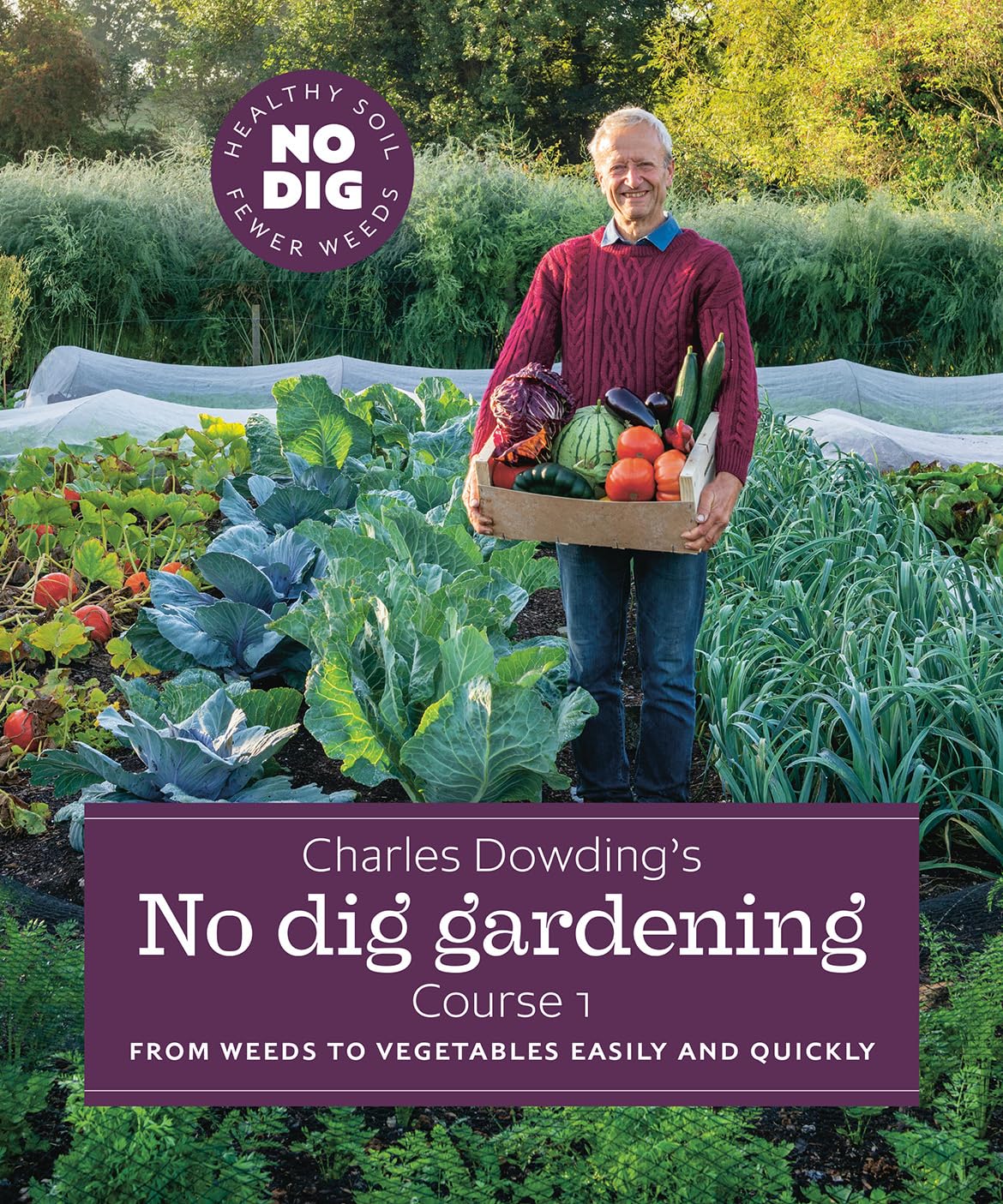 Charles Dowding's No Dig Gardening: Course 1: from Weeds to Vegetables Easily and Quickly Garden & Plants