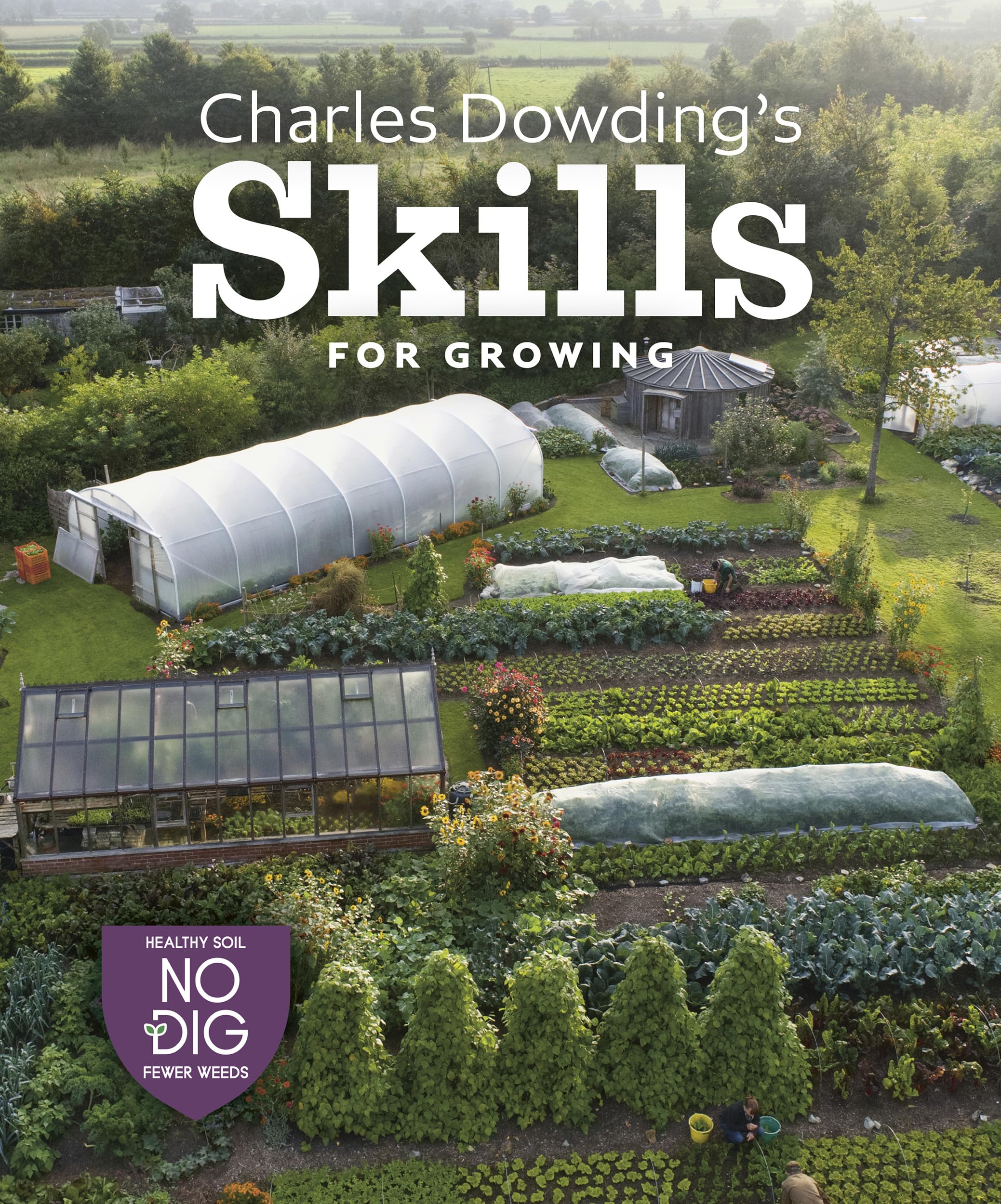 Charles Dowding’s Skills for Growing: Sowing, Spacing, Planting, Picking, Watering and More Garden & Plants