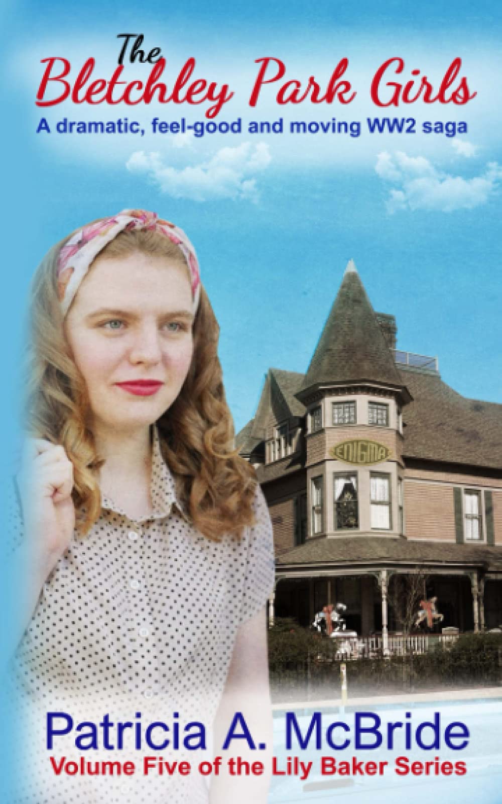 The Bletchley Park Girls: A dramatic, feel-good and moving WW2 saga. Lily Baker book 5: Love, Betrayal and friendship in a time of war. (Lily Baker Series, Band 5) Historical Fiction