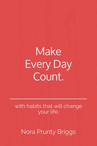 Make Every Day Count: - with habits that will change your life. Health, Nutrition & Fitness