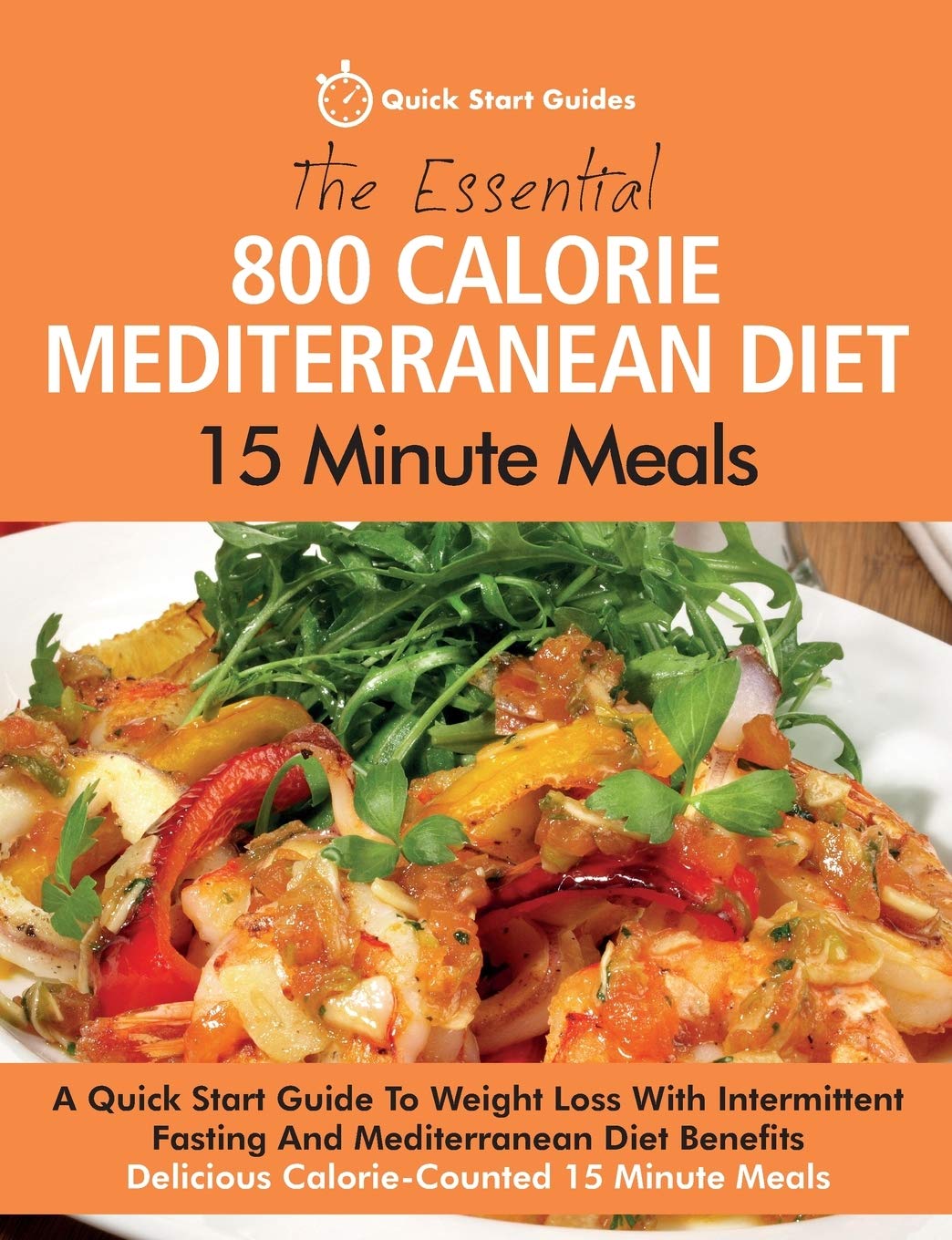 The Essential 800 Calorie Mediterranean Diet 15 Minute Meals: A Quick Start Guide To Weight Loss With Intermittent Fasting And Mediterranean Diet Benefits. Delicious Calorie-Counted 15 Minute Meals Leisure, Home & Garden