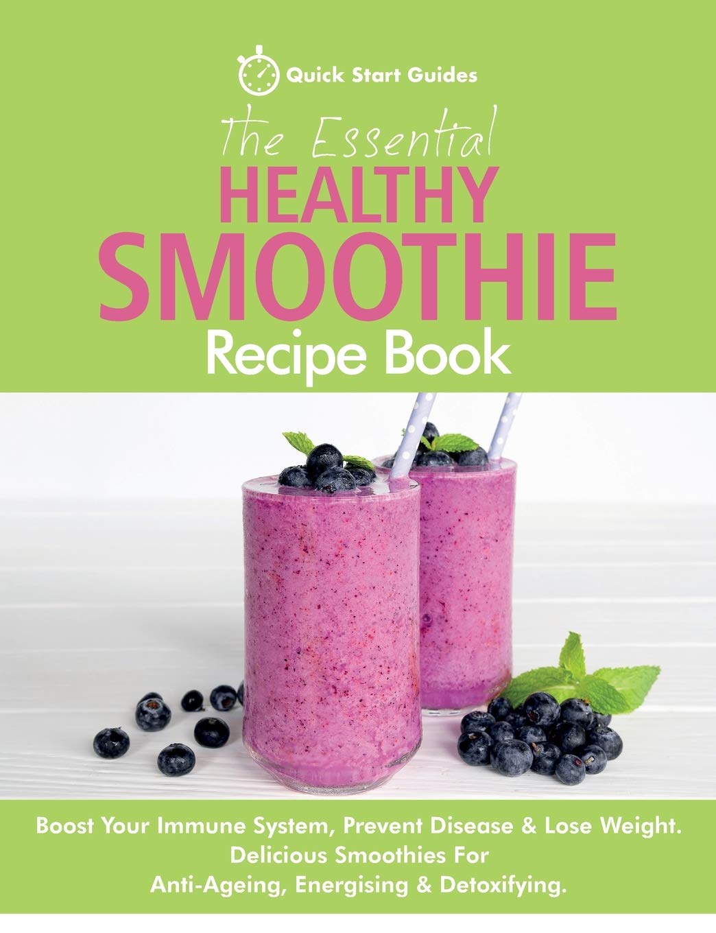 The Essential Healthy Smoothie Recipe Book: Boost Your Immune System, Prevent Disease & Lose Weight. Delicious Smoothies For Anti-Ageing, Energising & Detoxifying Medicine