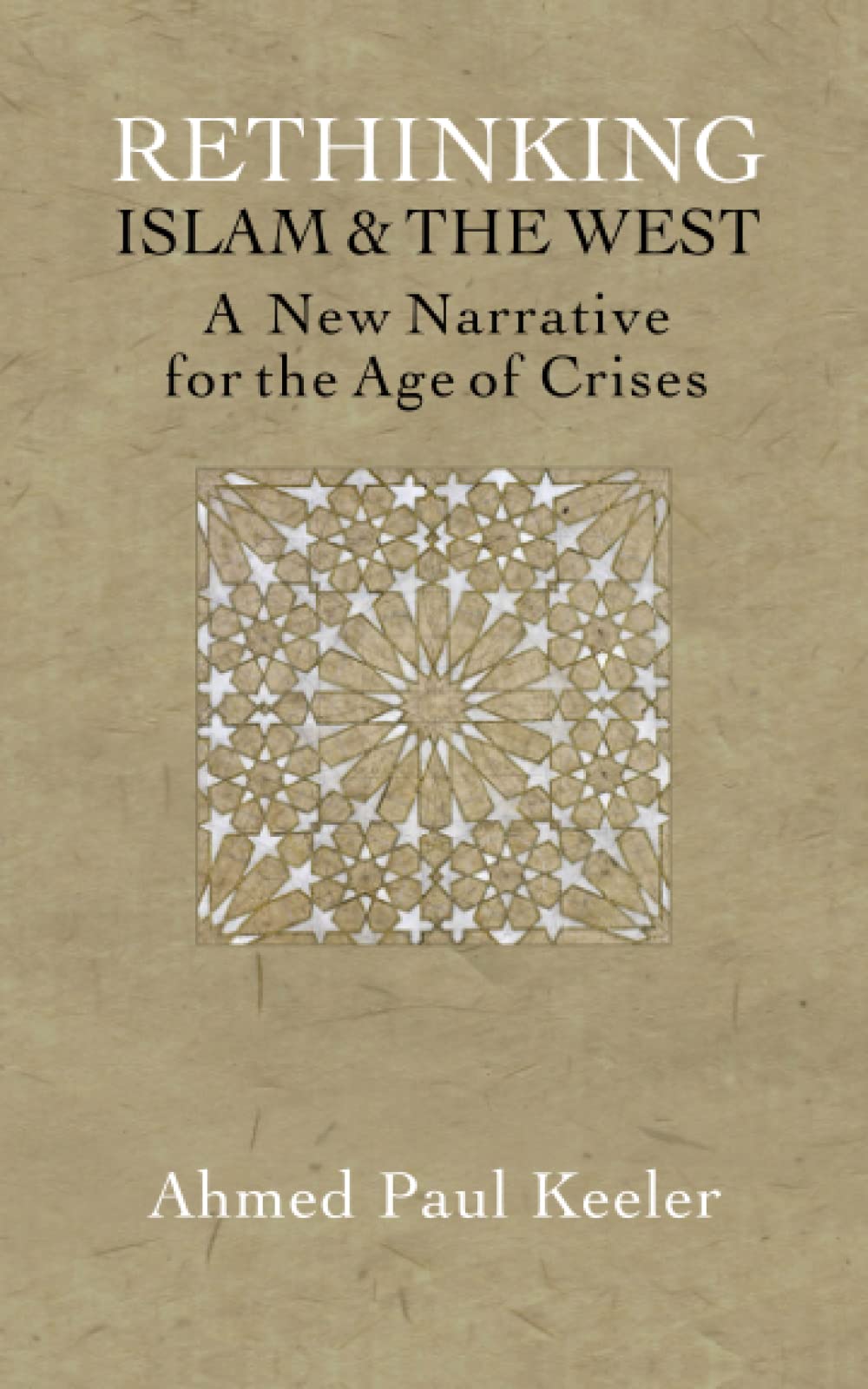Rethinking Islam & the West: A New Narrative for the Age of Crises book