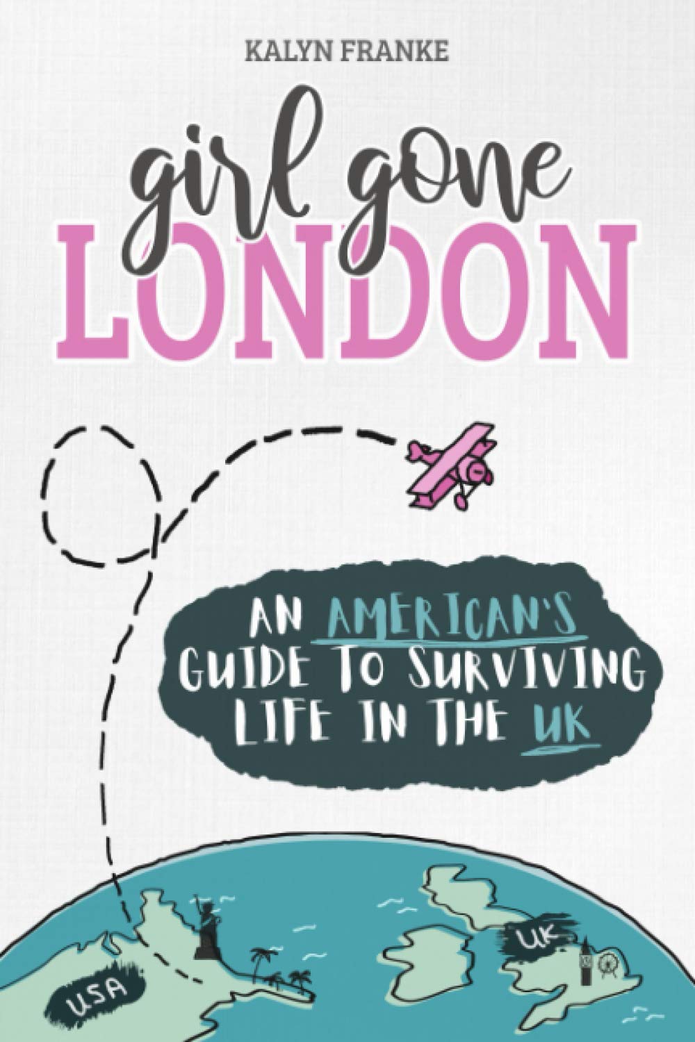 Girl Gone London: An American's Guide to Surviving Life in the UK Leisure, Home & Garden