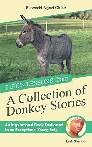 LIFE'S LESSONS FROM A COLLECTION OF DONKEY STORIES: An Inspirational Book Dedicated to an Exceptional Young Lady - Leah Sharibu Social Sciences