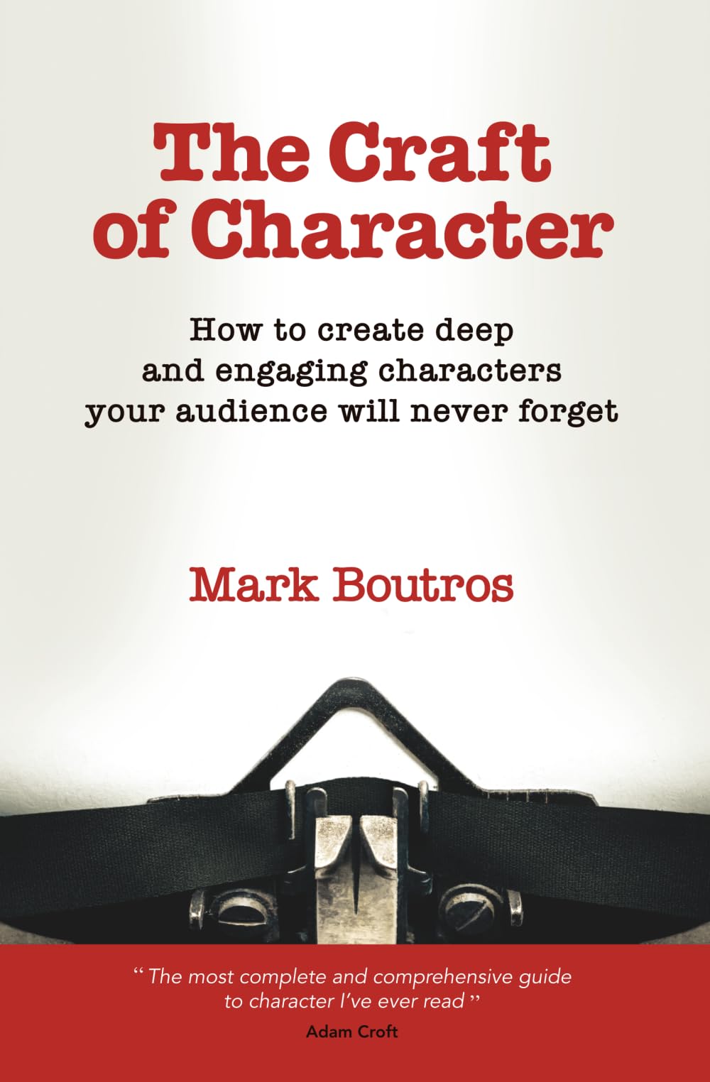 The Craft of Character: How to create deep and engaging characters your audience will never forget (Screen and fiction writing craft) Media & Communication
