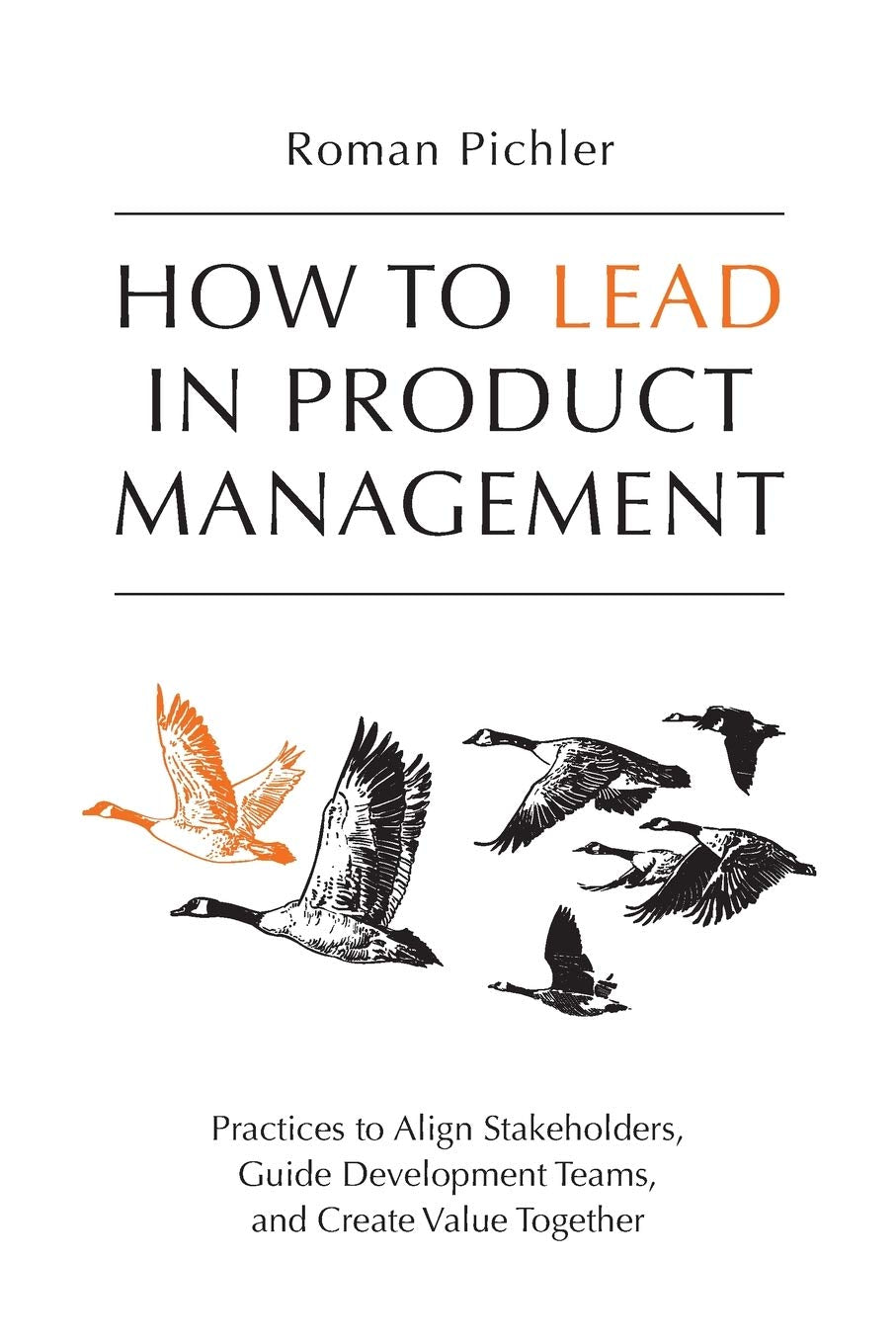 How to Lead in Product Management: Practices to Align Stakeholders, Guide Development Teams, and Create Value Together Business, Finance & Career