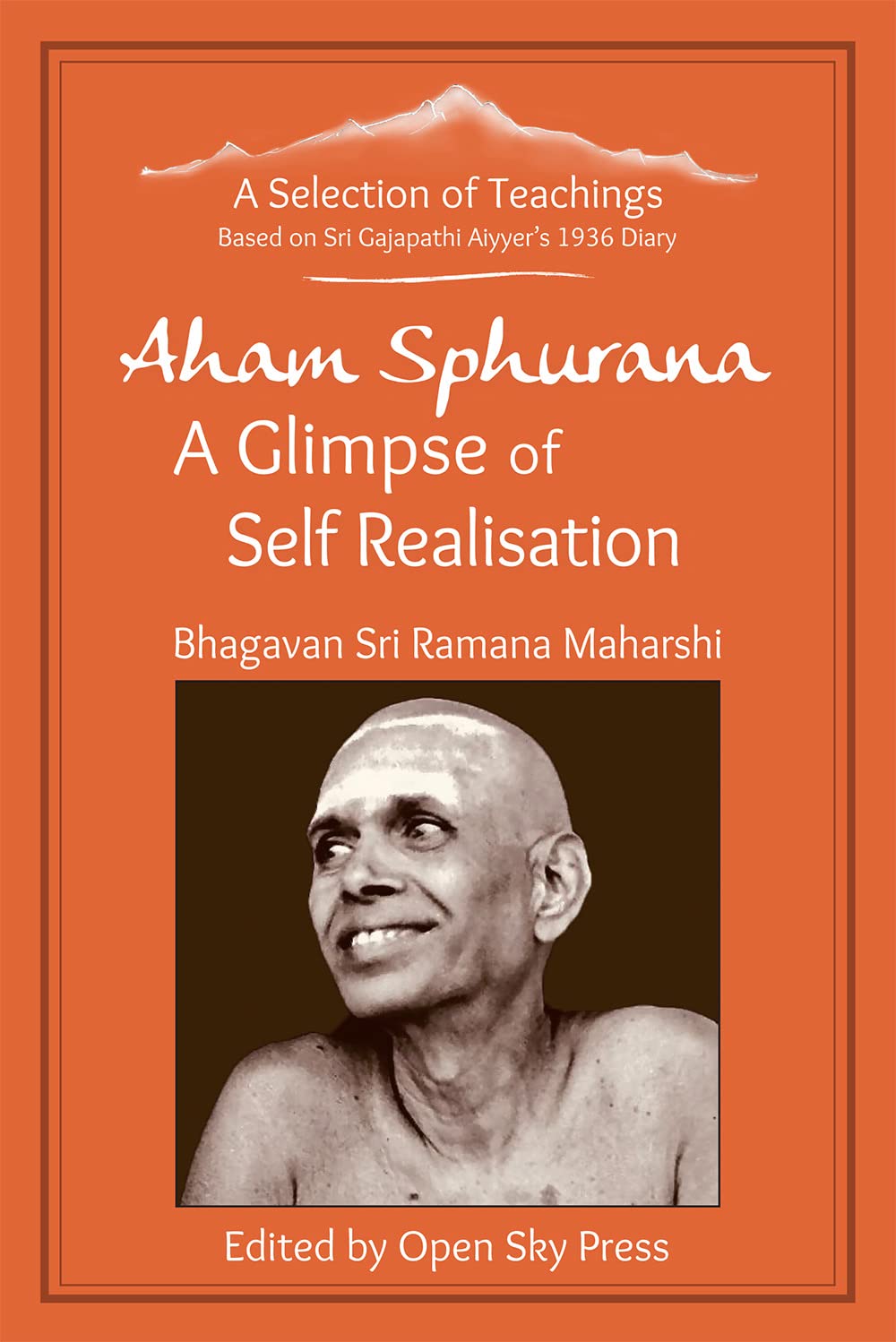 Aham Sphurana – A Glimpse of Self Realisation: A Selection of Teachings from Sri Bhagavan Ramana Maharshi Philosophy