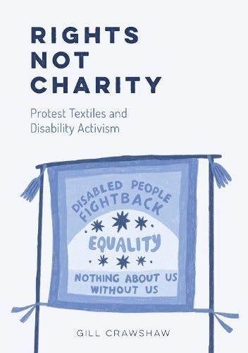 Rights Not Charity: Protest Textiles and Disability Activism Film, Art & Culture