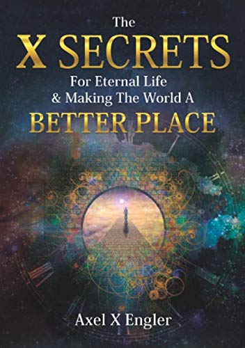 The X Secrets For Eternal Life & Making The World A Better Place Medicine