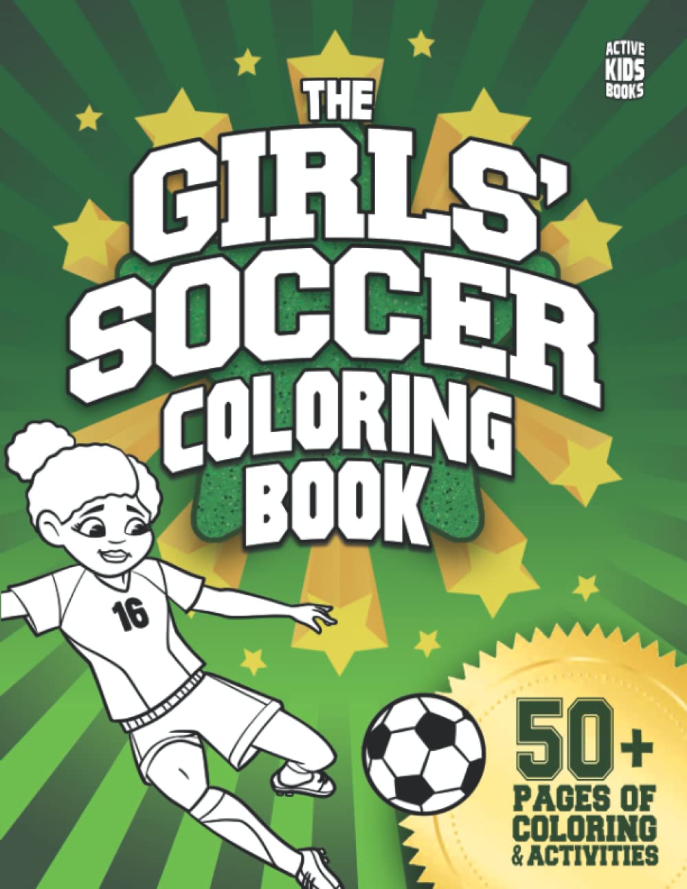 The Girls' Soccer Coloring Book: 50+ pages of coloring and activities for soccer players everywhere! (Active Kids Books, Band 3) Leisure & Fun