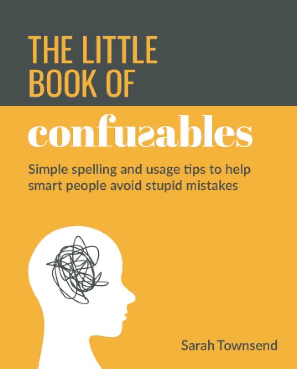 The Little Book of Confusables: Simple Spelling and Usage Tips to Help Smart People Avoid Stupid Mistakes book
