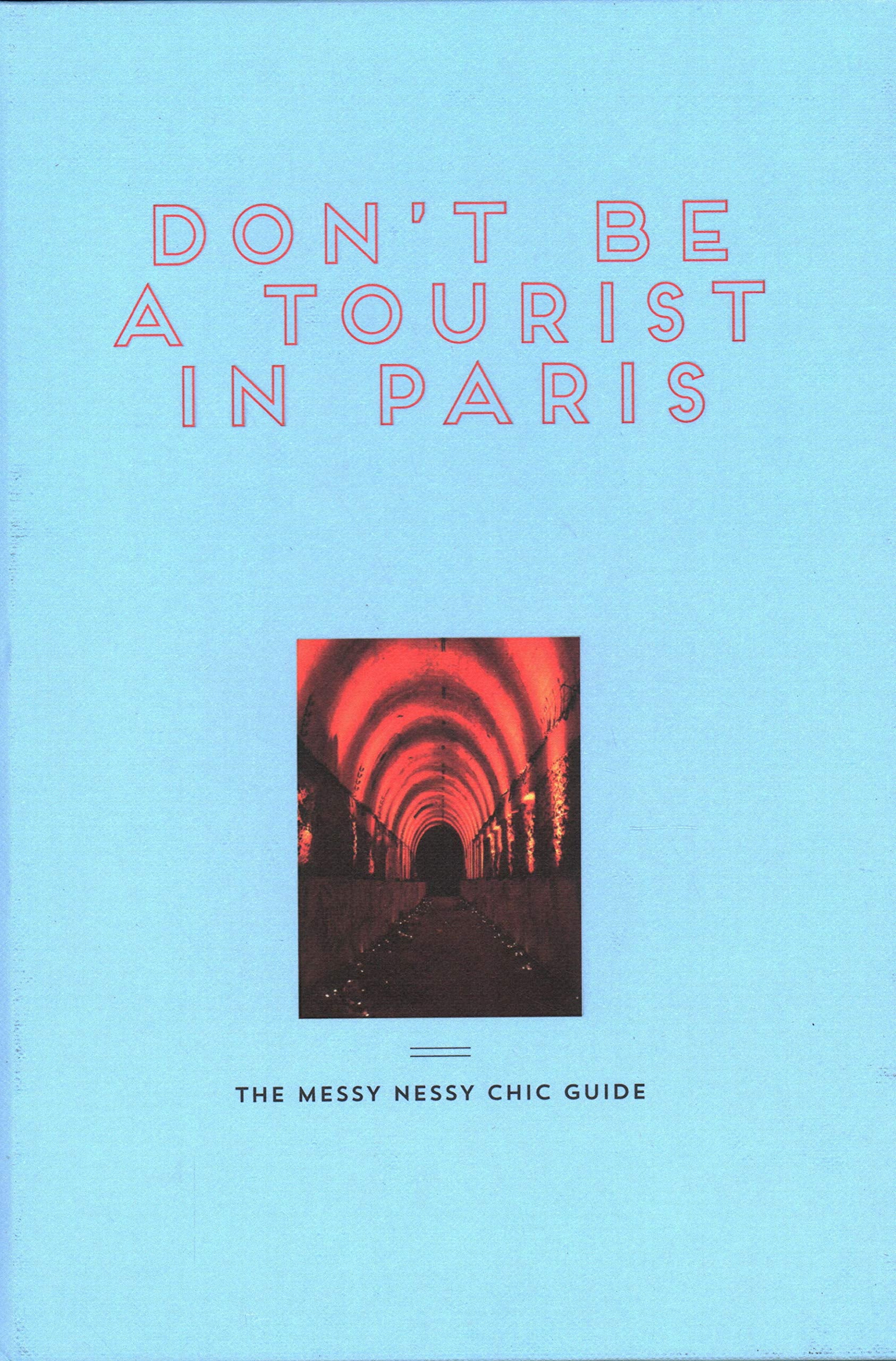 Don't Be a Tourist in Paris: The Messy Nessy Chic Guide Leisure, Home & Garden