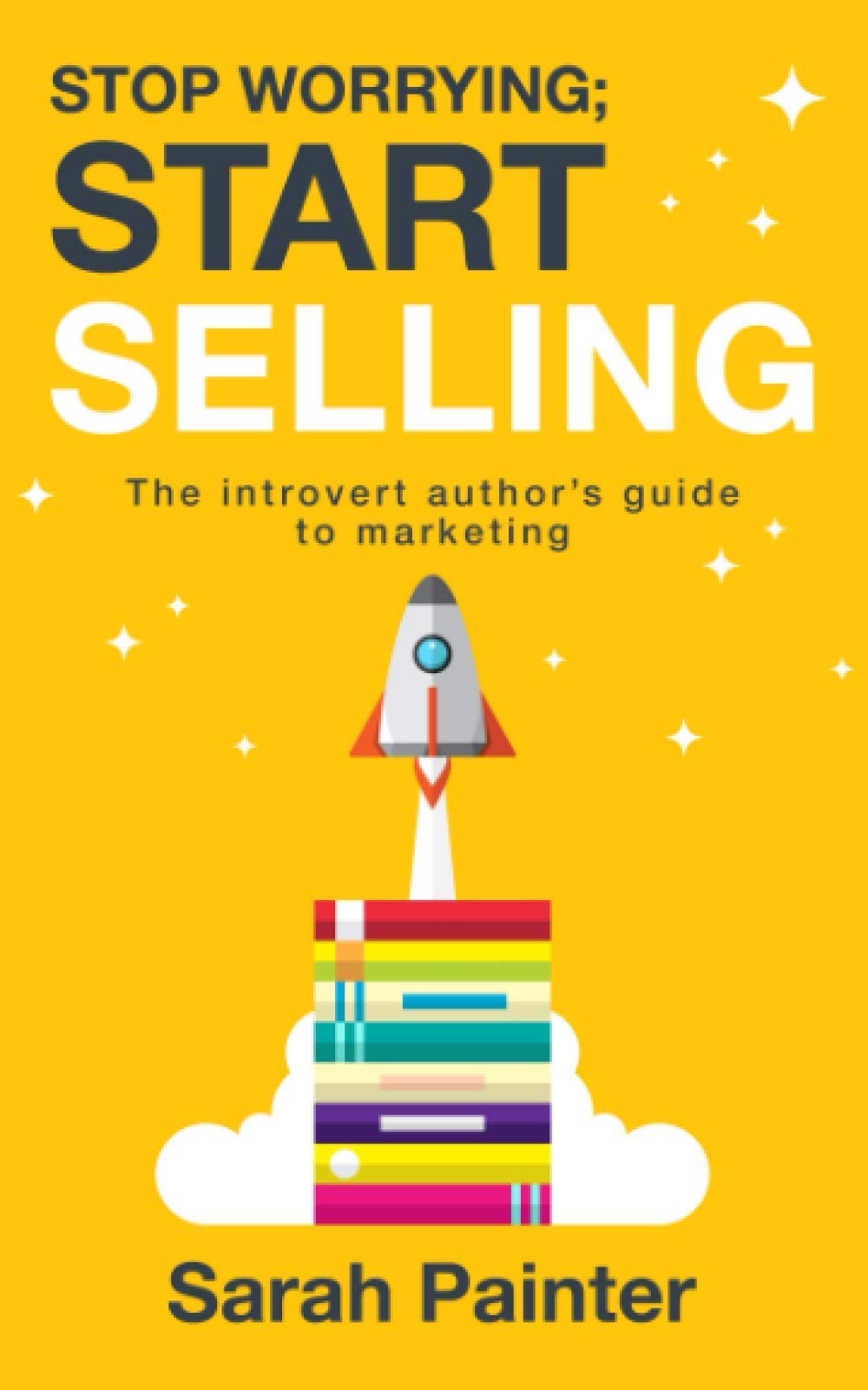 Stop Worrying; Start Selling: The Introvert Author's Guide To Marketing (Worried Writer, Band 2) Media & Communication