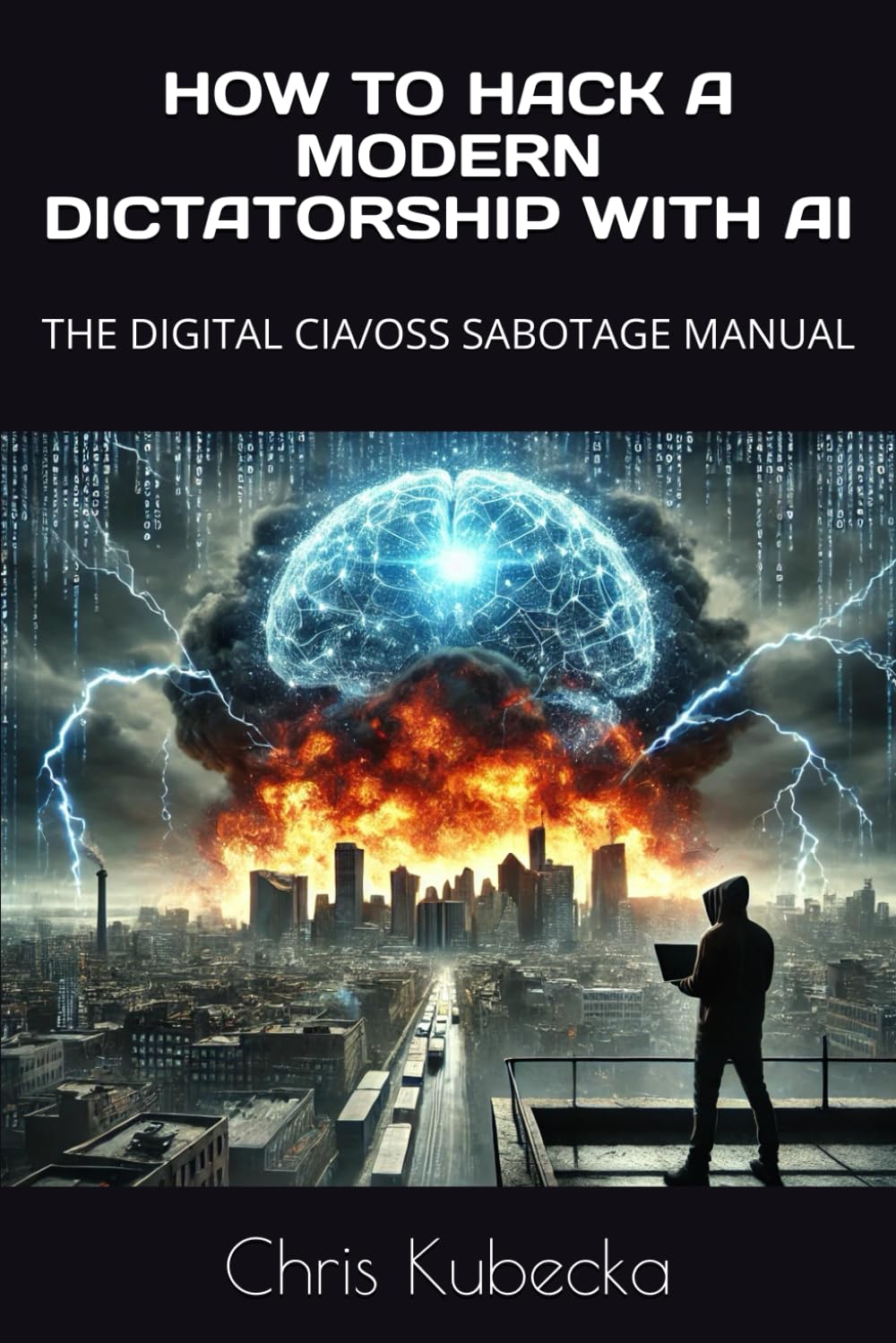 HOW TO HACK A MODERN DICTATORSHIP WITH AI: THE DIGITAL CIA/OSS SABOTAGE MANUAL Computer Science
