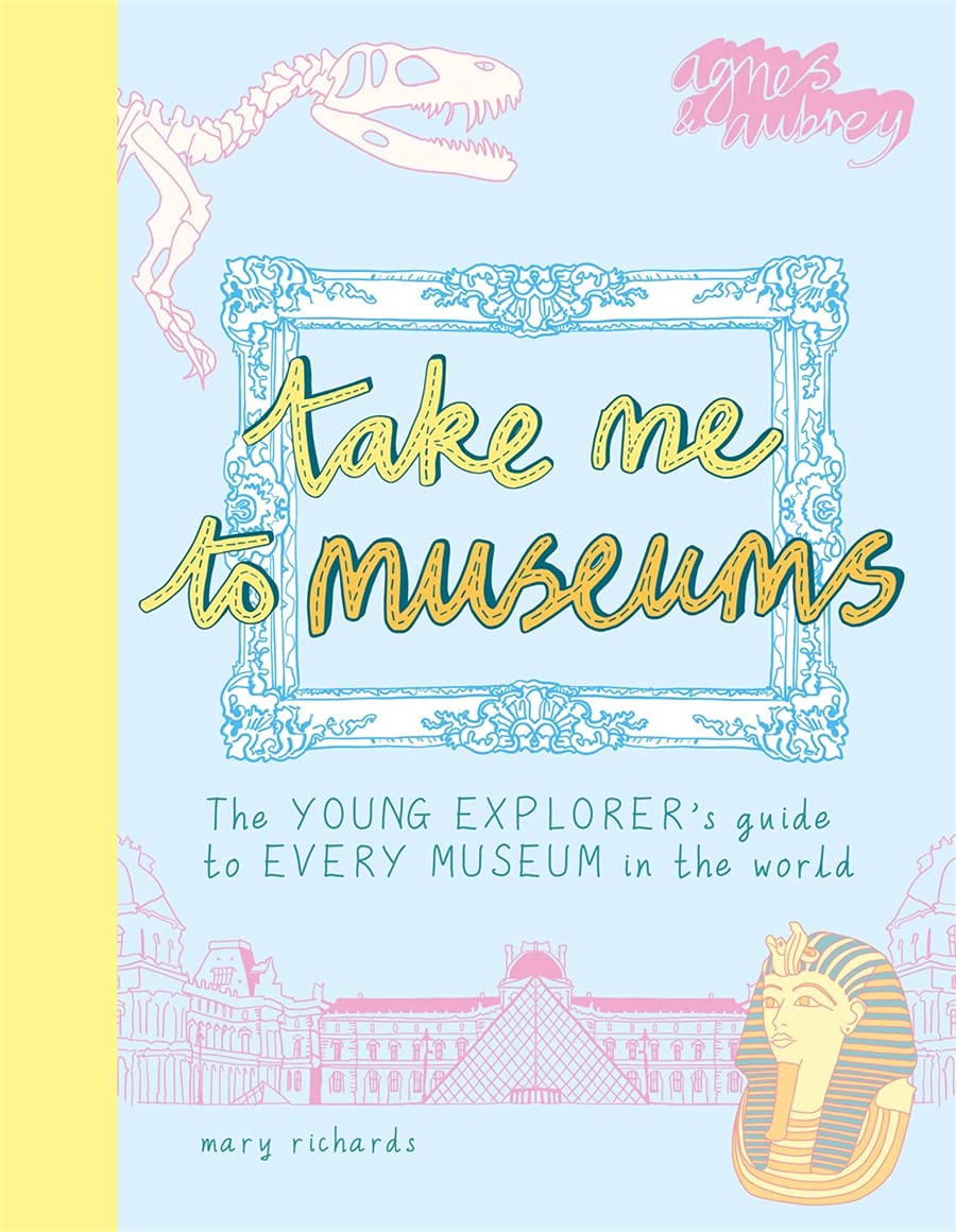 Take Me To Museums : The Young Explorer´s Guide to Every Museum in the World book