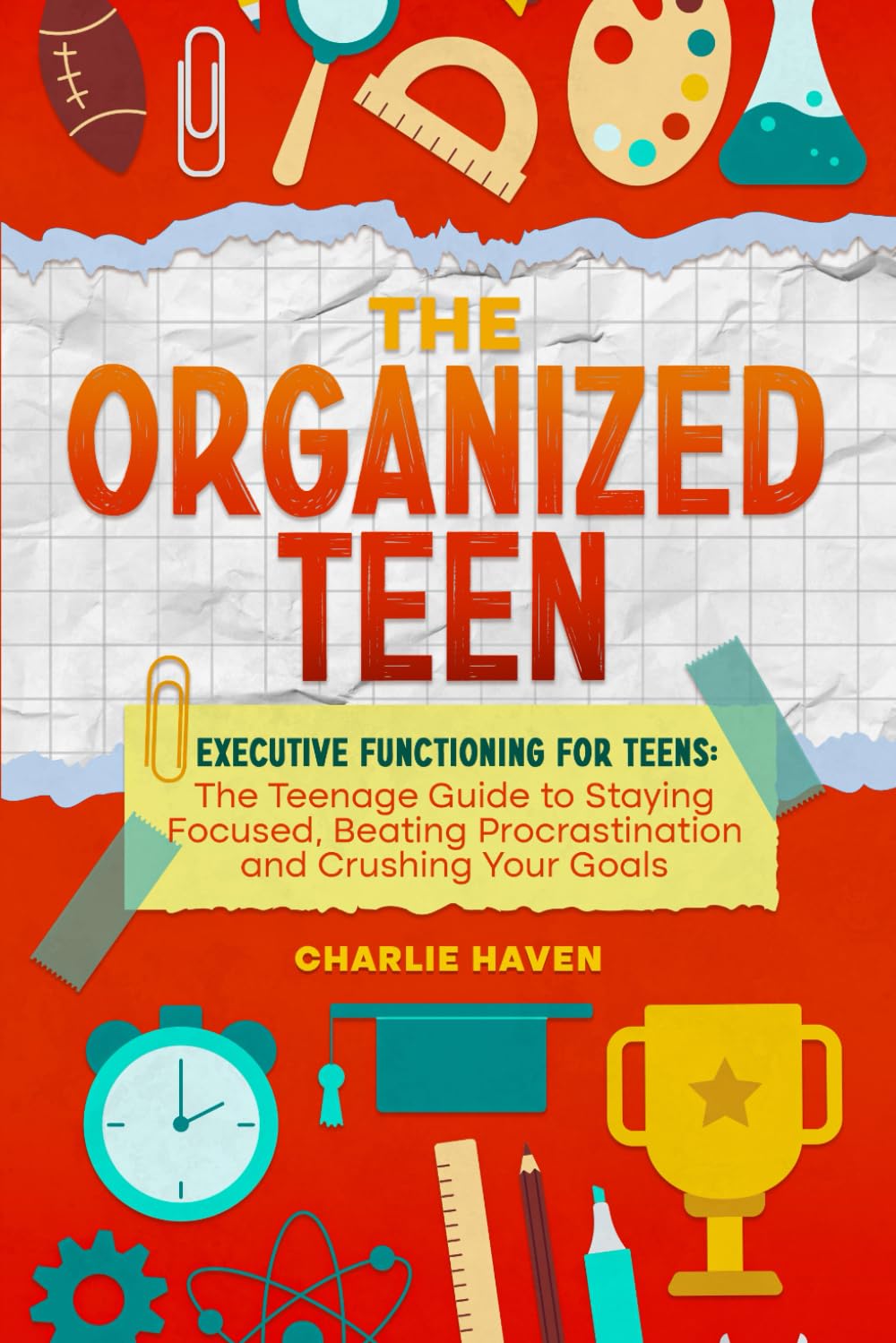 The Organized Teen: Executive Functioning for Teens: The Teenage Guide to Staying Focused, Beating Procrastination and Crushing Your Goals (Teen Success) Non-fiction