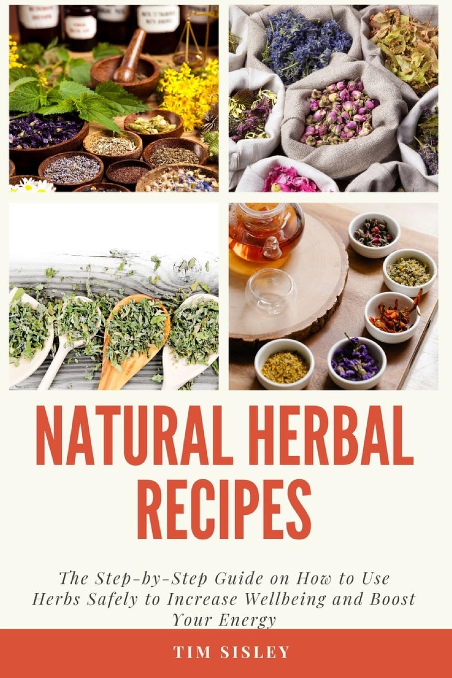 Natural Herbal Remedies: The Step-by-Step Guide on How to Use Herbs Safely to Increase Wellbeing and Boost Your Energy Leisure, Home & Garden