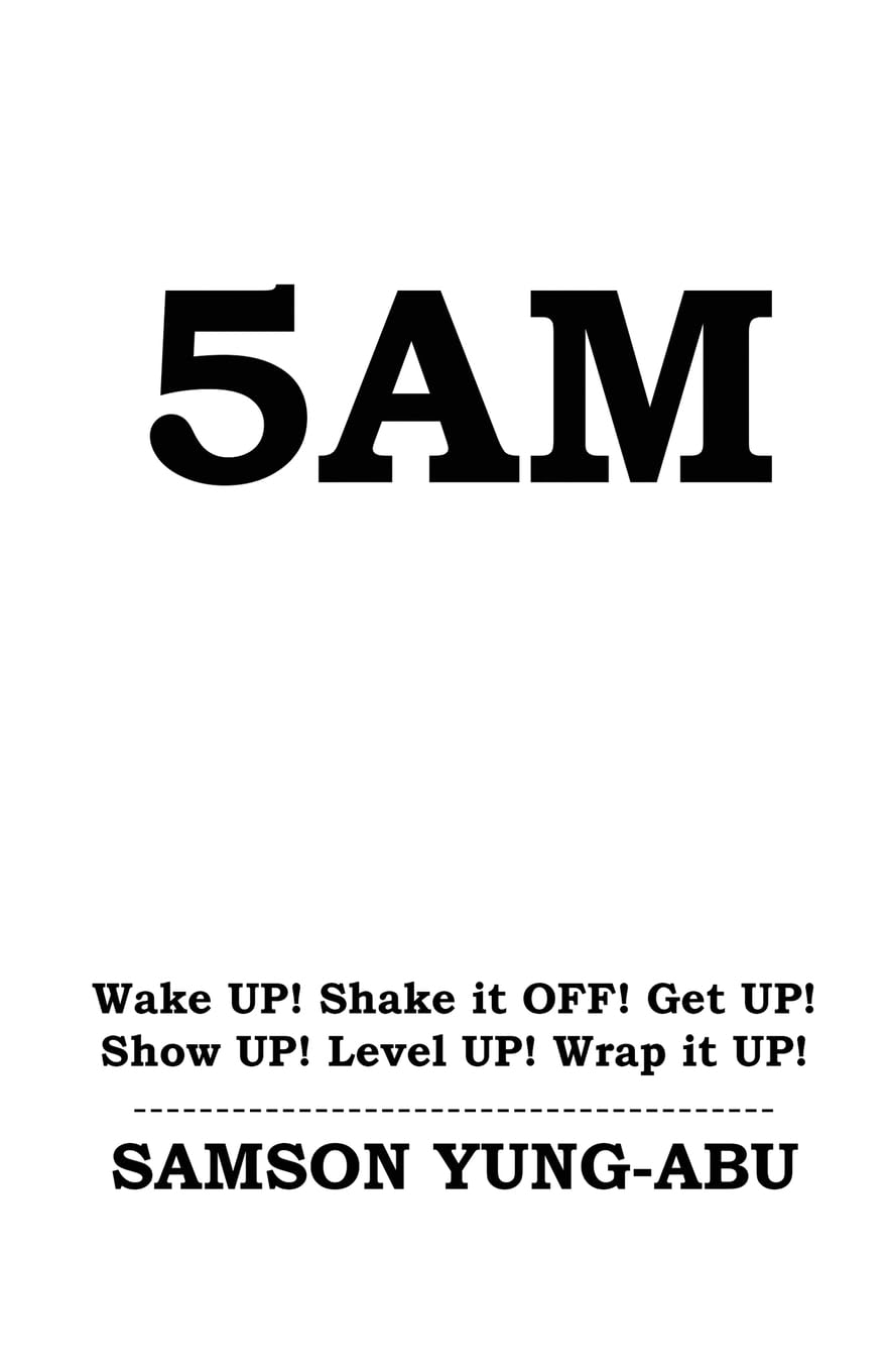 5AM: Wake UP! Shake it OFF! Get UP! Show UP! Level UP! Wrap it UP! Philosophy