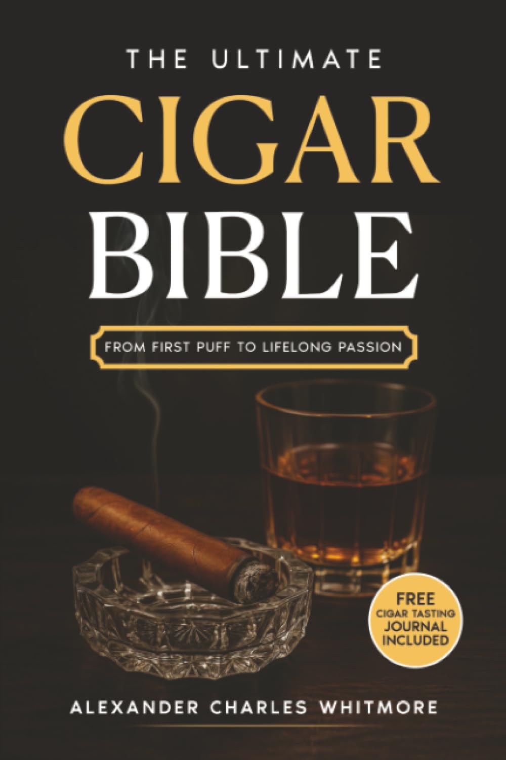 The Ultimate Cigar Bible: A Complete Guide to the World's Finest Tradition - Learn to Choose, Store, Cut, and Enjoy Cigars with Etiquette, Style, and the Confidence of a True Gentleman Politics & History