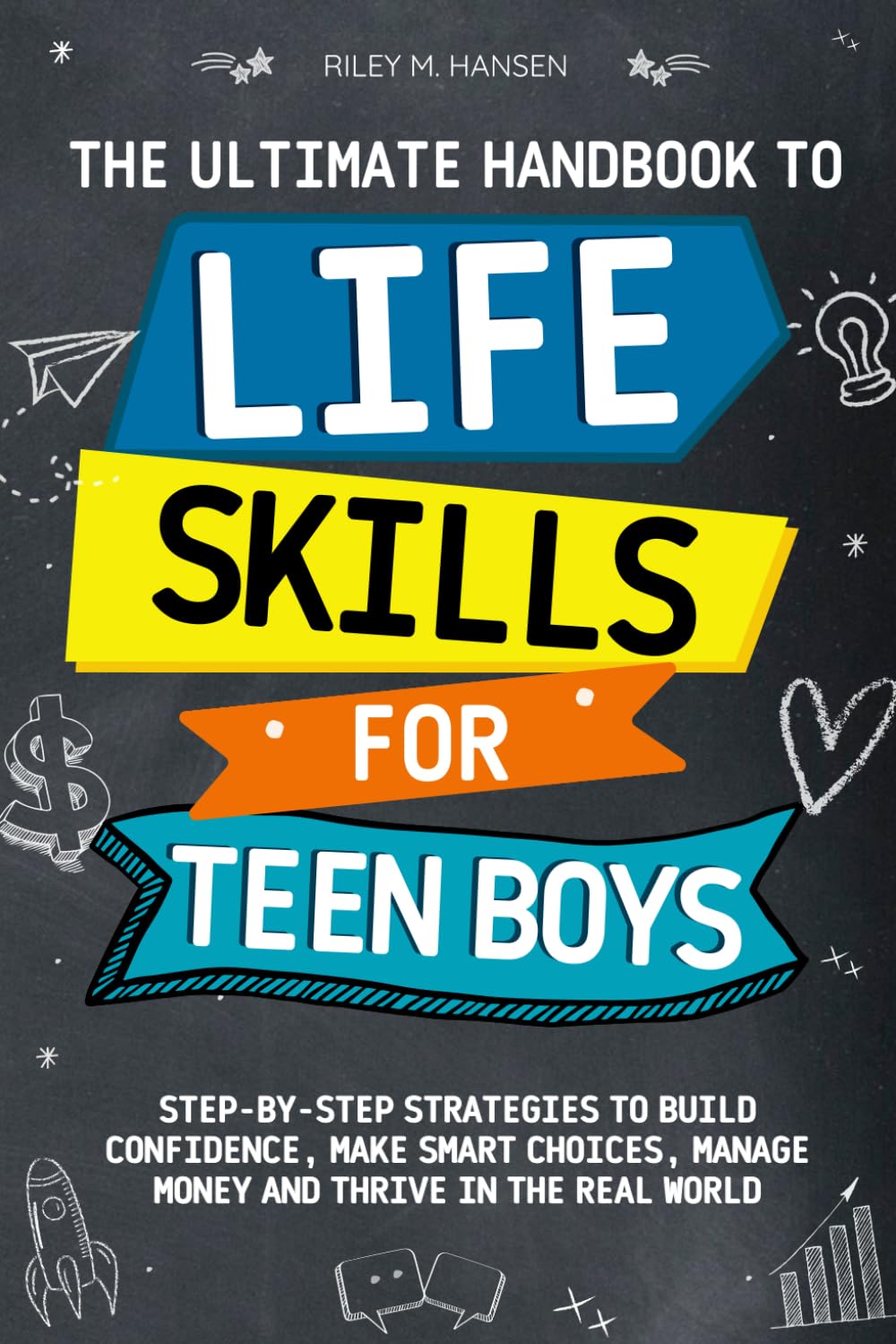 The Ultimate Handbook to Life Skills for Teen Boys: Step-by-Step Strategies to Build Unstoppable Confidence, Make Smart Choices, Manage Money and Thrive in The Real World Health, Nutrition & Fitness
