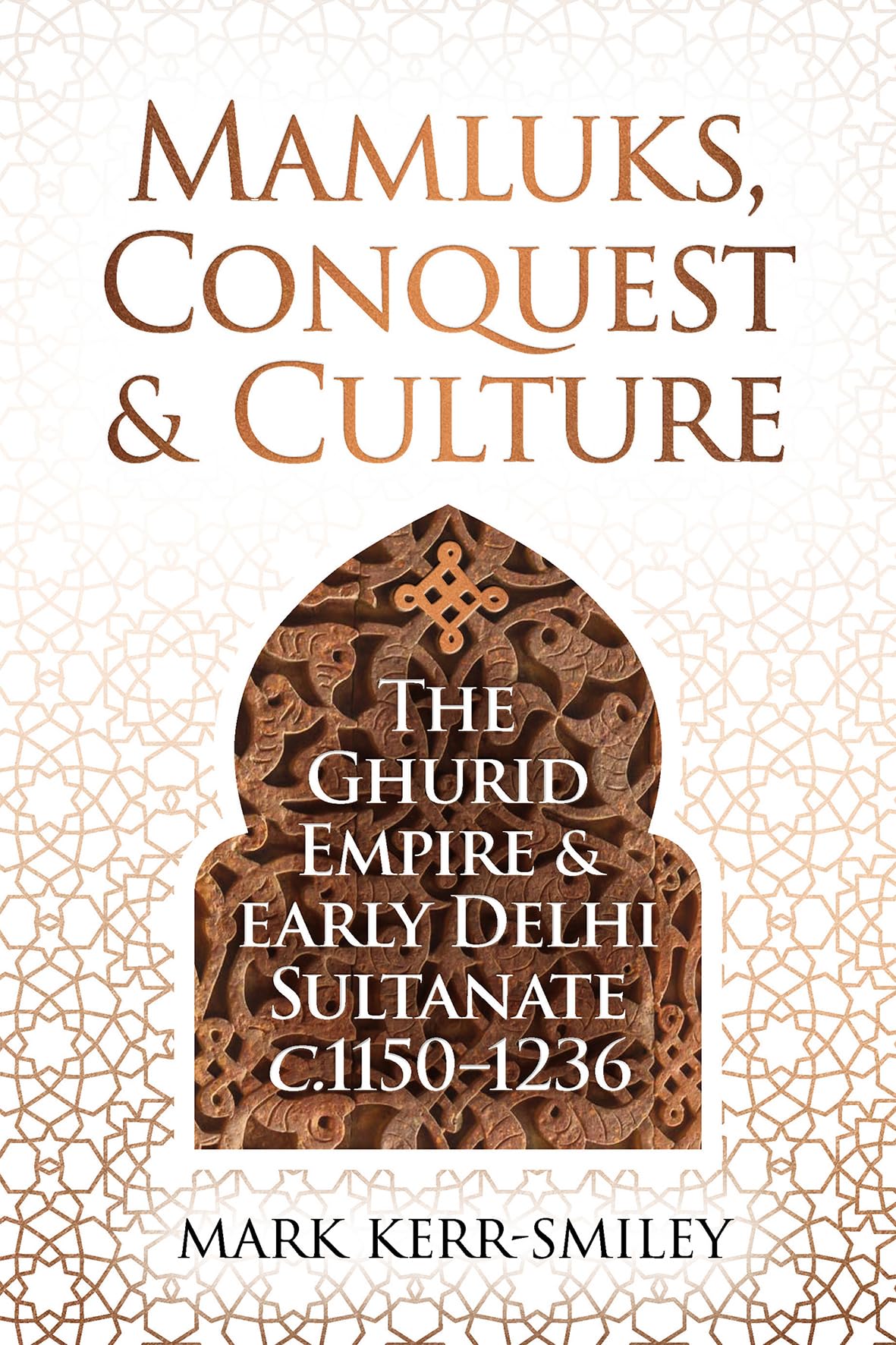 Mamluks, Conquest and Culture: The Ghurid Empire and Early Delhi Sultanate C.1150-1236 Politics & History