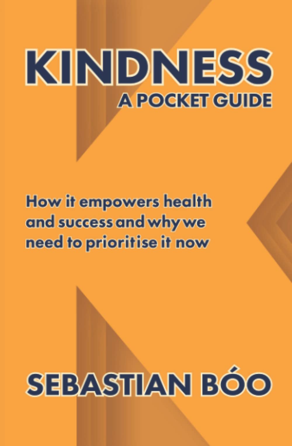 Kindness: A Pocket Guide: How it empowers health and success and why we need to prioritise it now Business, Finance & Career