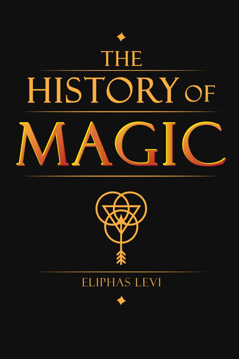 The History of Magic - Its Doctrine and Ritual: Complete Illustrated Book by Eliphas Levi Religion & Esotericism