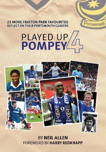 Played Up Pompey Four: 23 more Fratton Park favourites reflect on their Portsmouth careers Sports Books